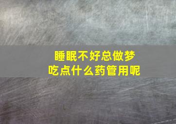 睡眠不好总做梦吃点什么药管用呢