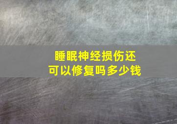 睡眠神经损伤还可以修复吗多少钱