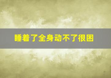 睡着了全身动不了很困