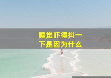 睡觉吓得抖一下是因为什么