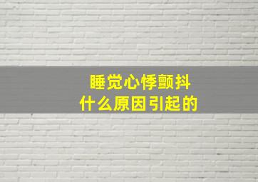 睡觉心悸颤抖什么原因引起的