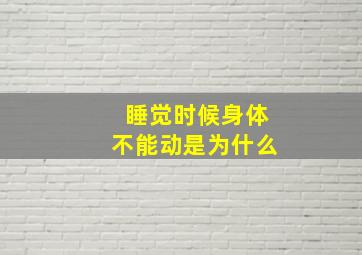 睡觉时候身体不能动是为什么