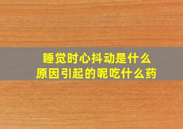 睡觉时心抖动是什么原因引起的呢吃什么药