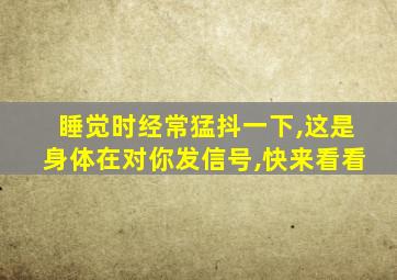 睡觉时经常猛抖一下,这是身体在对你发信号,快来看看