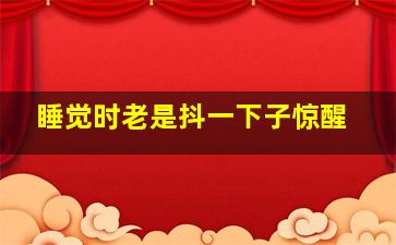 睡觉时老是抖一下子惊醒