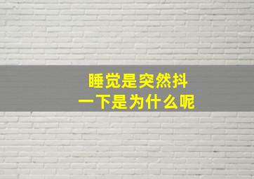 睡觉是突然抖一下是为什么呢