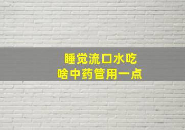 睡觉流口水吃啥中药管用一点