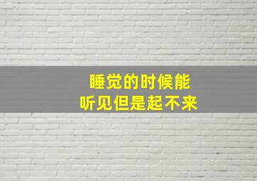 睡觉的时候能听见但是起不来