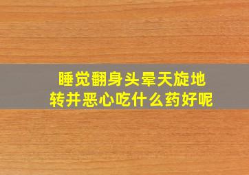 睡觉翻身头晕天旋地转并恶心吃什么药好呢