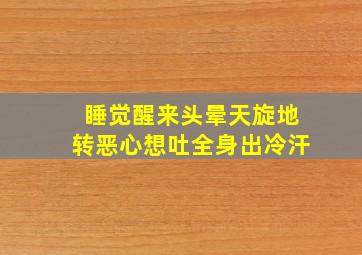 睡觉醒来头晕天旋地转恶心想吐全身出冷汗