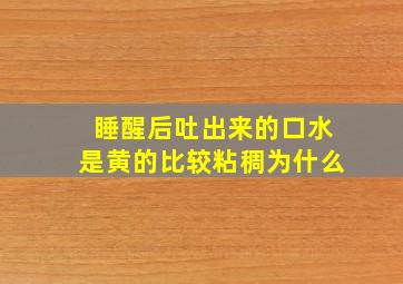 睡醒后吐出来的口水是黄的比较粘稠为什么