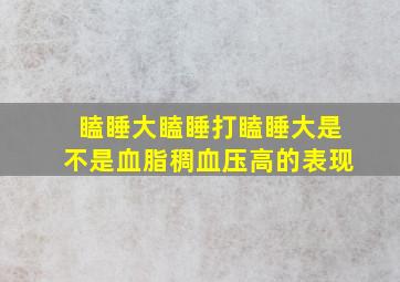 瞌睡大瞌睡打瞌睡大是不是血脂稠血压高的表现