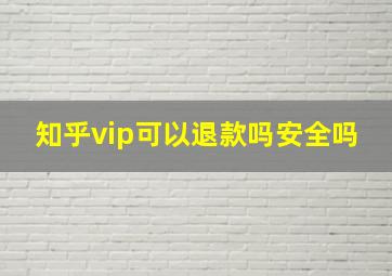 知乎vip可以退款吗安全吗