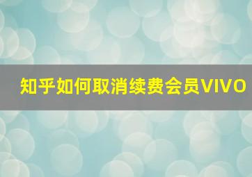 知乎如何取消续费会员VIVO