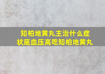 知柏地黄丸主治什么症状底血压高吃知柏地黄丸