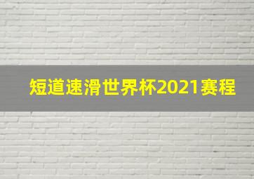 短道速滑世界杯2021赛程