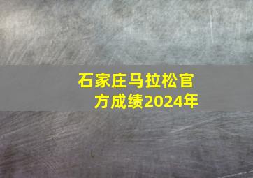 石家庄马拉松官方成绩2024年