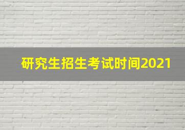 研究生招生考试时间2021