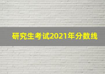 研究生考试2021年分数线