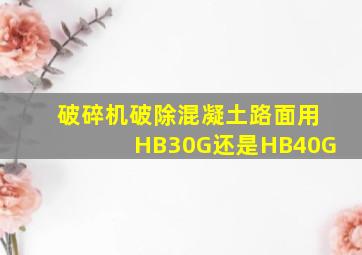 破碎机破除混凝土路面用HB30G还是HB40G