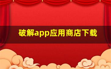 破解app应用商店下载