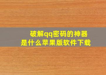 破解qq密码的神器是什么苹果版软件下载