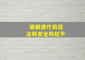 破解源代码违法吗安全吗知乎