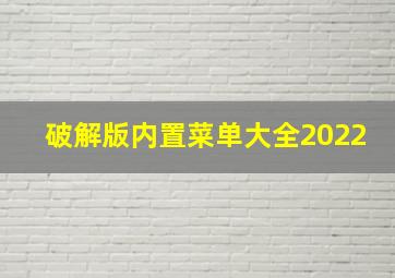 破解版内置菜单大全2022