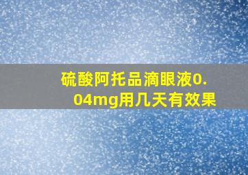 硫酸阿托品滴眼液0.04mg用几天有效果