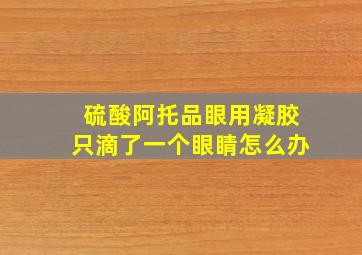 硫酸阿托品眼用凝胶只滴了一个眼睛怎么办