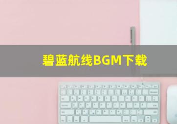 碧蓝航线BGM下载