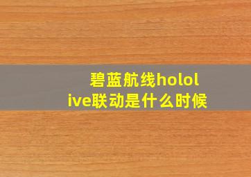 碧蓝航线hololive联动是什么时候