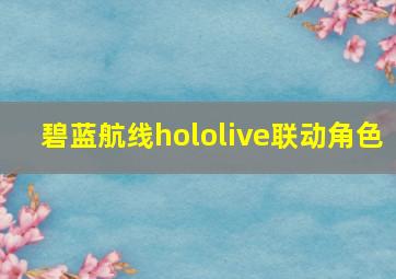 碧蓝航线hololive联动角色