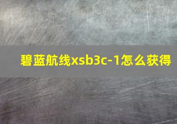 碧蓝航线xsb3c-1怎么获得