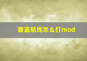 碧蓝航线怎么打mod