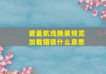 碧蓝航线换装预览加载错误什么意思