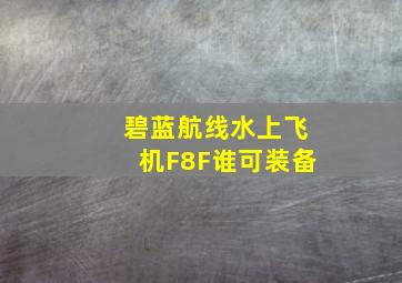 碧蓝航线水上飞机F8F谁可装备