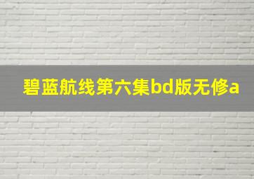 碧蓝航线第六集bd版无修a