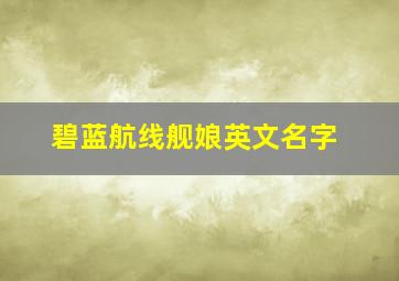 碧蓝航线舰娘英文名字