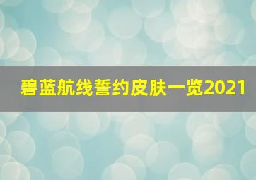 碧蓝航线誓约皮肤一览2021