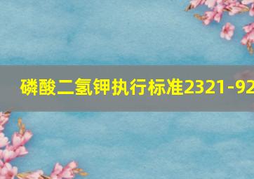 磷酸二氢钾执行标准2321-92