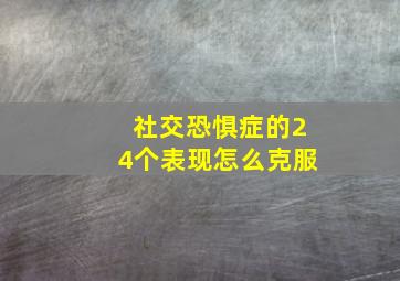 社交恐惧症的24个表现怎么克服