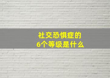 社交恐惧症的6个等级是什么