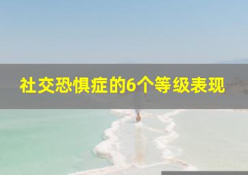 社交恐惧症的6个等级表现