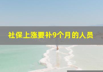 社保上涨要补9个月的人员