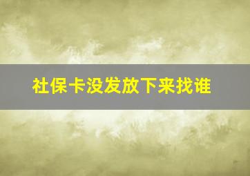 社保卡没发放下来找谁