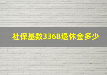 社保基数3368退休金多少