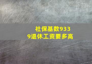 社保基数9339退休工资要多高