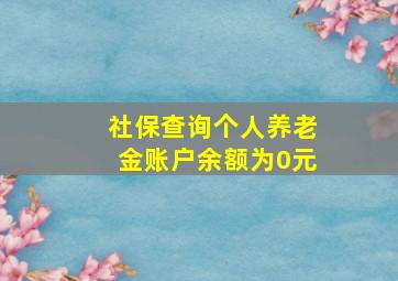 社保查询个人养老金账户余额为0元