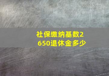 社保缴纳基数2650退休金多少